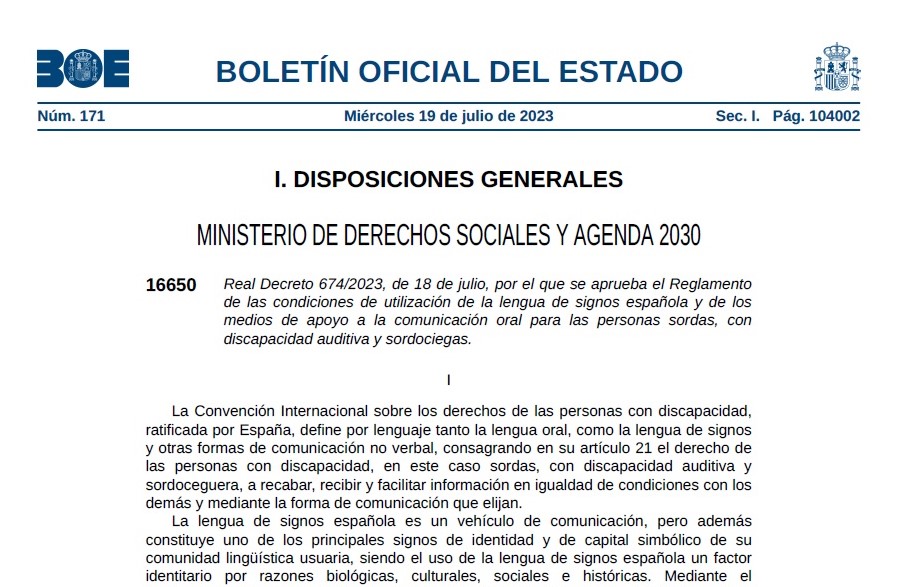 Real Decreto 674/2023 por el que se aprueba el Reglamento de las condiciones de utilización de la lengua de signos y de los medios de apoyo a la comunicación oral para las personas sordas, con discapacidad auditiva y sordociegas.
boe.es/boe/dias/2023/…