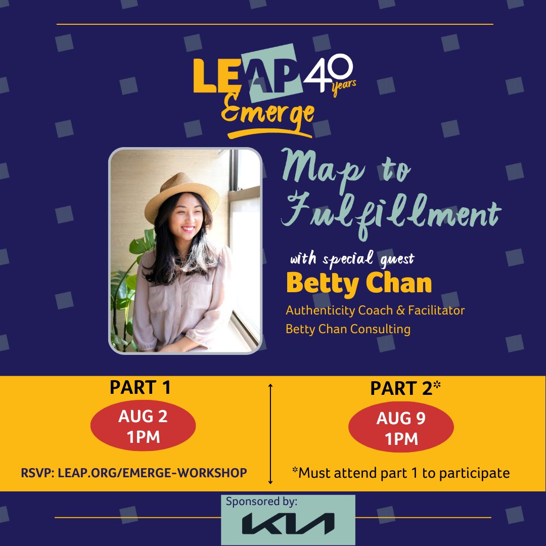 We are excited to announce an upcoming 2 Part LEAP Emerge Workshop where Betty Chan will guide you toward a path of fulfillment! RSVP and learn more details online today leap.org/emerge-workshop