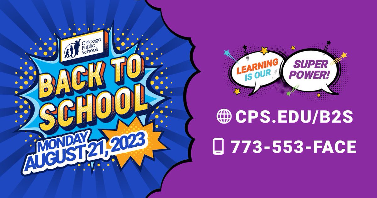 At Chicago Public Schools, learning is our superpower. School is back in just over a month. The first day of school is Monday, August 21, 2023. Visit cps.edu/b2s or call 773-553-FACE to make sure you are ready for the new school year.