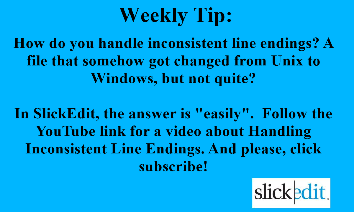 SlickEdit's tweet photo. Weekly tip:
How do you handle inconsistent line endings? A file that somehow got changed from Unix to Windows, but not quite?
In SlickEdit, the answer is "easily".  Follow the YouTube link for a video.  And please, click subscribe!
https://t.co/CYIKmta30B https://t.co/INLxvpxODY