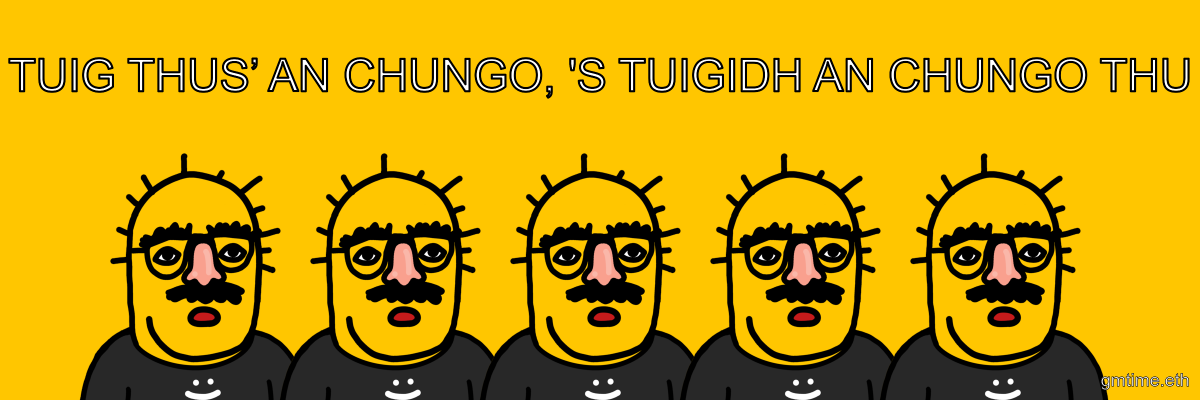 BokkyPooBah's tweet photo. TUIG THUS’ AN CHUNGO, 'S TUIGIDH AN CHUNGO THU

#gmtime #chungo https://t.co/a3GTA7YaMr