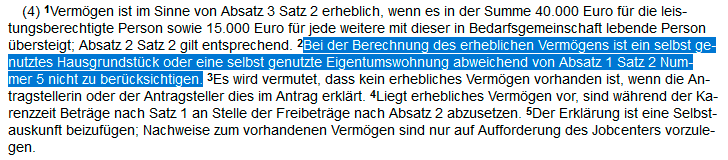 §12 Abs4 S2 SGB II: Bei der Berechnung des erheblichen Vermögens ist ein selbst genutztes Hausgrundstück oder eine selbst genutzte Eigentumswohnung abweichend von Absatz 1 Satz 2 Nummer 5 nicht zu berücksichtigen. Screenshot von buzer.de