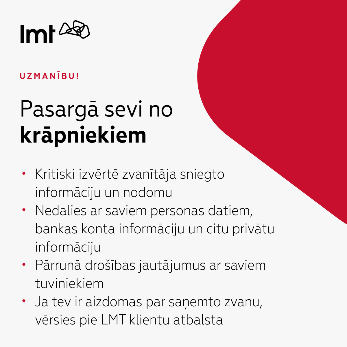 ⚠️Pēdējās dienās aktivizējušies zvani no krāpniekiem, kas uzdodas par LMT darbiniekiem, cenšoties no klientiem iegūt personīgos datus.
❗️Atceries – mēs nekad nezvanīsim un nesūtīsim Tev sms vai e-pastus ar aizdomīgām saitēm, lai iegūtu no Tevis privātu informāciju!