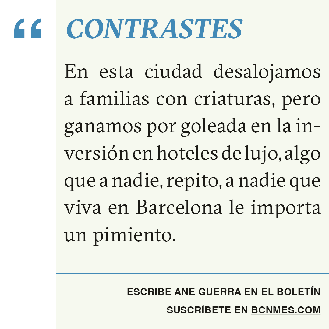 Las injusticias afloran como el mosquito tigre cuando suben las temperaturas; desalojamos a familias con criaturas, pero ganamos por goleada en la inversión en hoteles de lujo, algo que a nadie, repito, a nadie que viva en Barcelona le importa un pimiento: bcnmes.com/vota/