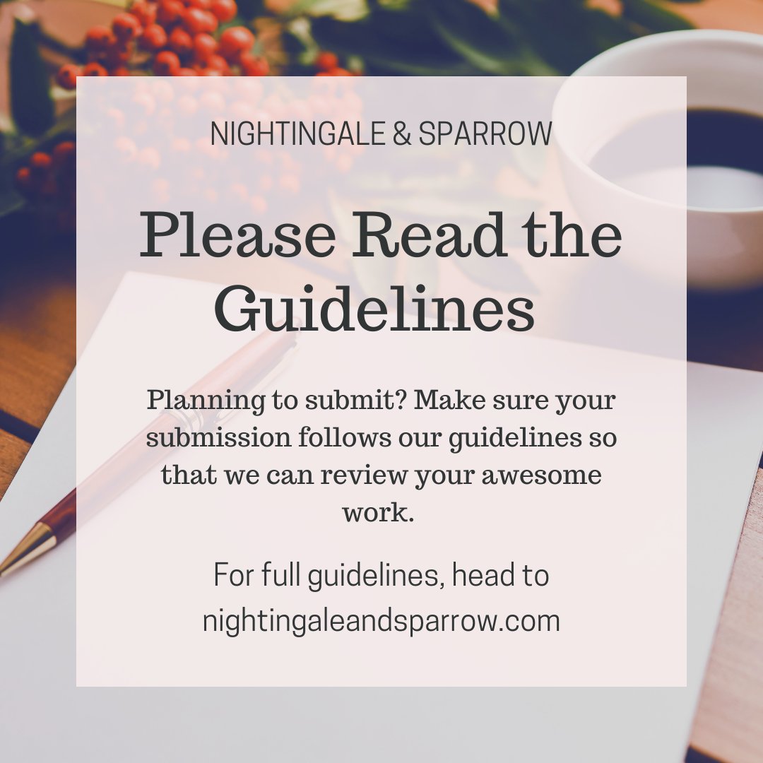 Planning to submit? Make sure your submission follows our guidelines so that we can review your awesome work. For full guidelines, head to nightingaleandsparrow.com.