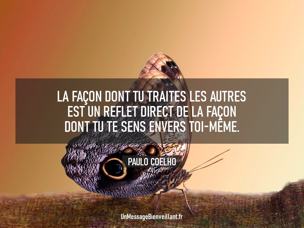 MsgBienveillant's tweet photo. « La façon dont tu traites les autres est un reflet direct de la façon dont tu te sens envers toi-même. »

                 - Paulo Coelho

#CitationDuJour #Respect #Inspiration 
#DéveloppementPersonnel #Analyse #Altruisme #Autrui 
#UnMessageBienveillant https://t.co/qYAm7yPw18