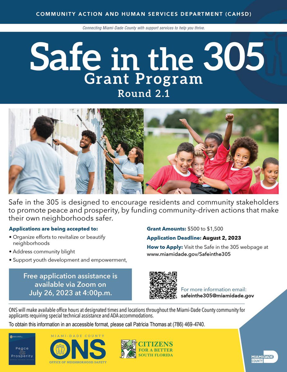 The Office of Neighborhood Safety (ONS) is proud to present the Safe in the 305 grant program, a Miami-Dade County Peace &amp; Prosperity Plan initiative. ONS is currently accepting grant applications through August 2, 2023. To learn more and/or apply visit miamidade.gov/safeinthe305