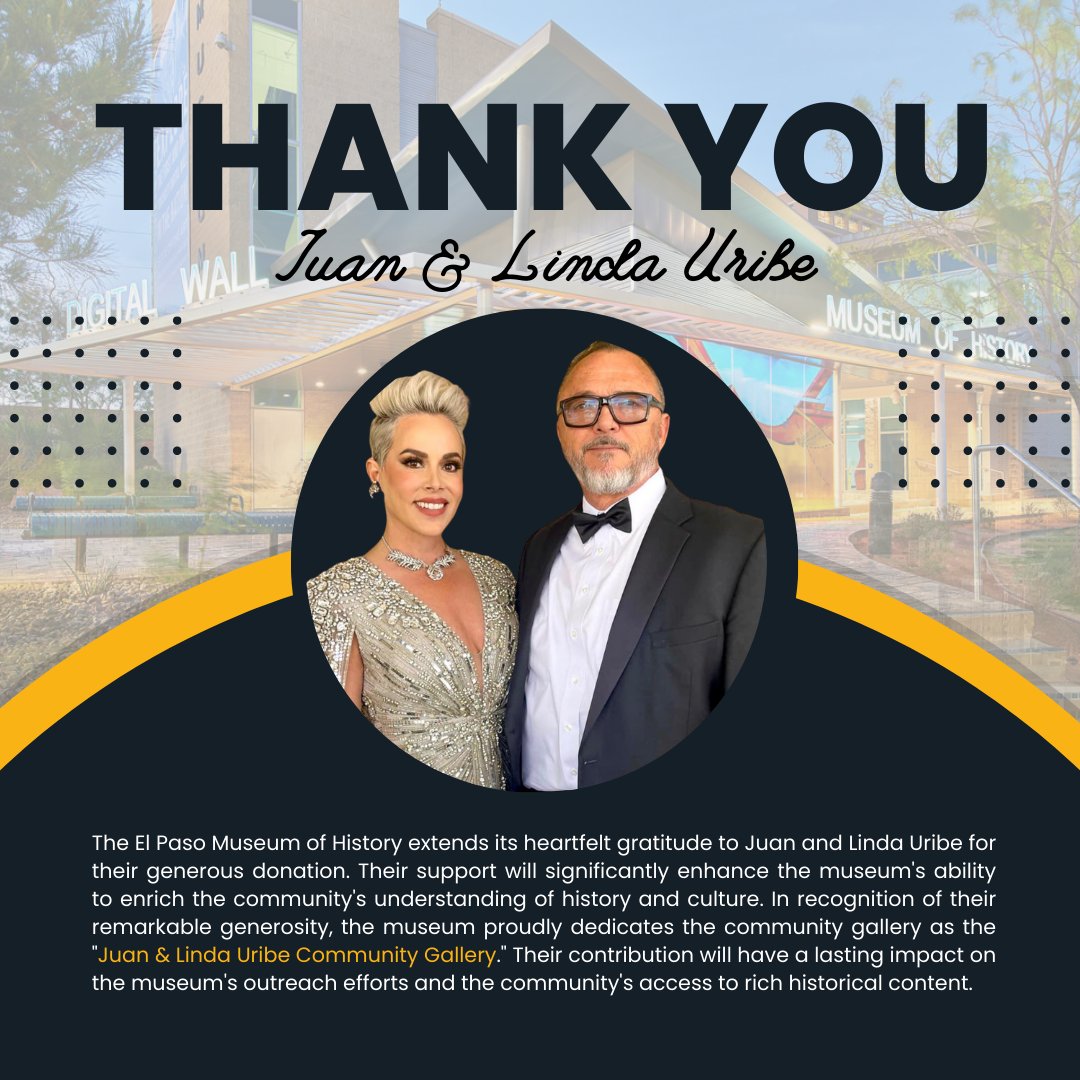 The El Paso Museum of History extends its heartfelt gratitude to Juan and Linda Uribe for their generous donation. In recognition of their remarkable generosity, the museum proudly dedicates the community gallery as the "Juan &amp; Linda Uribe Community Gallery."