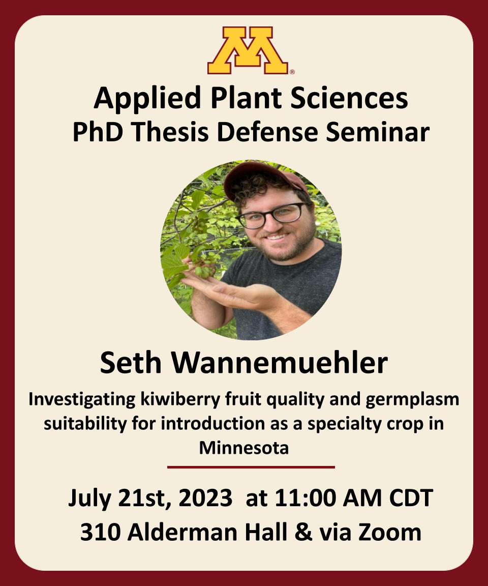 PhD Thesis Defense Seminar! Title: Investigating kiwiberry fruit quality and germplasm suitability for introduction as a specialty crop in Minnesota Speaker: Seth Wannemuehler Advisor: Dr. Jim Luby July 21st at 11:00 AM CDT Alderman 310 or DM for Zoom @CFANS @UMNHorticulture