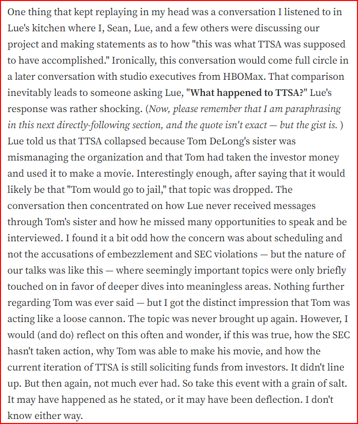 DesertDiaries's tweet photo. #ufotwitter #uaptwitter This article, by Art Levine in the #WashingtonSpectator is a masterpiece of "in your face" facts, reviews, and foreshadowing of things to come. "BRAVO and WELL DONE!"
The foreshadowing of the potential criminal investigation by the SEC against TTSA as reported here is another confirmation of the accuracy in the articles I wrote last year. Specifically, the section highlighted in the image below. -- Lue himself had mentioned the misuse of investor money to fund Tom DeLong's movie.
I've always said and will maintain that what I wrote in those articles is honest and as happened.