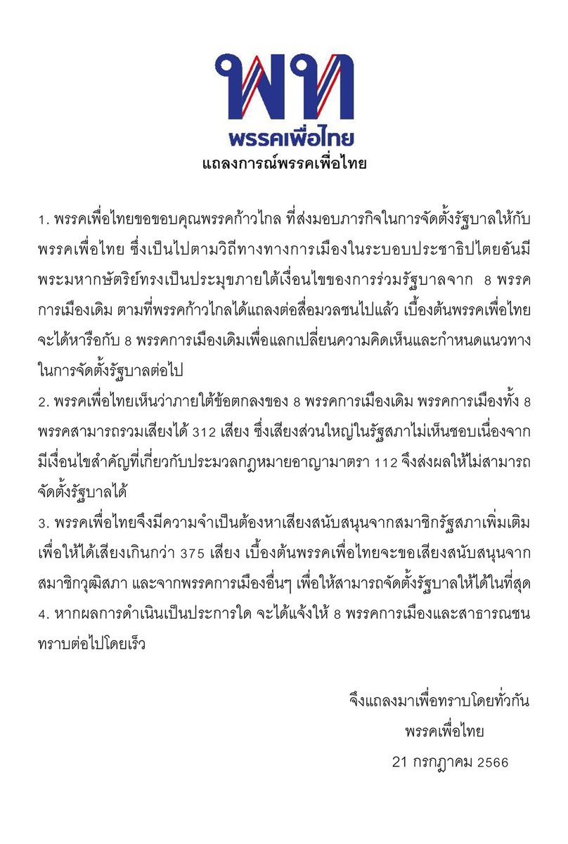 แถลงการณ์พรรคเพื่อไทย

1. พรรคเพื่อไทยขอขอบคุณพรรคก้าวไกล ที่ส่งมอบภารกิจในการจัดตั้งรัฐบาลให้กับพรรคเพื่อไทย ซึ่งเป็นไปตามวิถีทางทางการเมืองในระบอบประชาธิปไตยอันมีพระมหากษัตริย์ทรงเป็นประมุขภายใต้เงื่อนไขของการร่วมรัฐบาลจาก  8 พรรคการเมืองเดิม