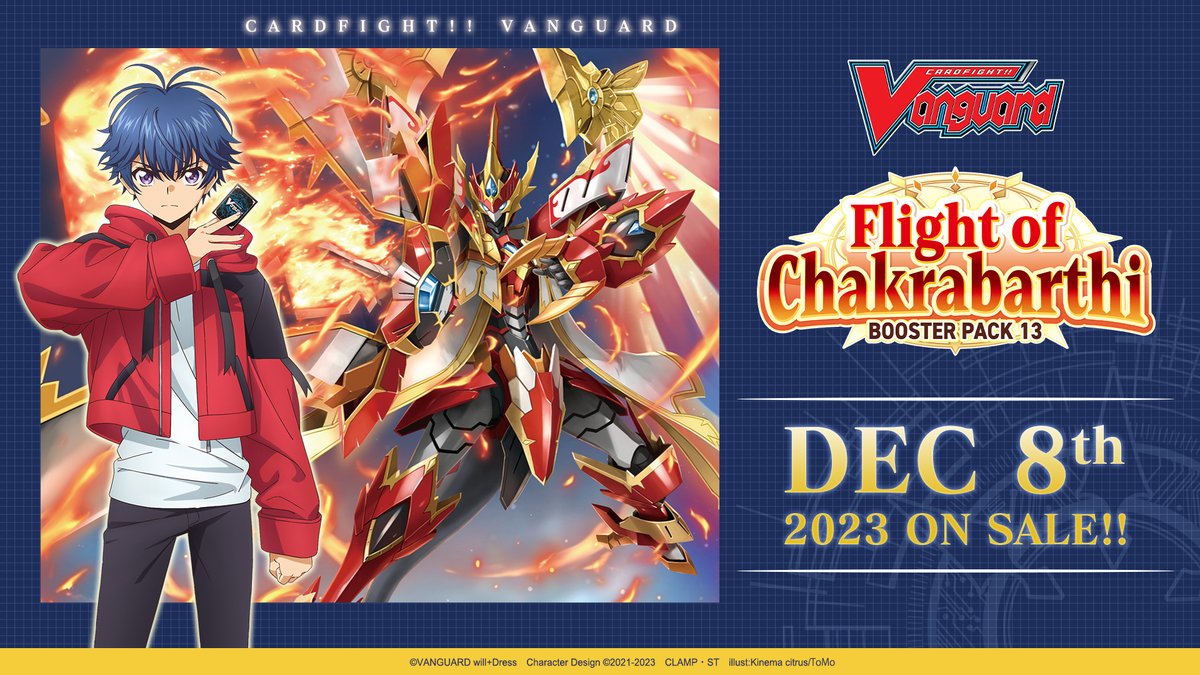 We are pleased to share that Cardfight!! Vanguard Booster Pack 13: Flight of Chakrabarthi will be released on December 8, 2023. Thank you for your continued support and patience. For more info We are pleased to share that Cardfight!! Vanguard Booster Pack 13: Flight of Chakrabarthi will be released on December 8, 2023. Thank you for your continued support and patience. For more info