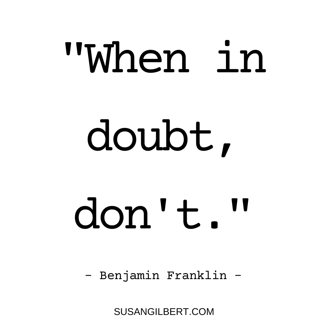 “When in doubt, don't.” ~ Benjamin Franklin #Fridaymotivation #Wisdomquotes