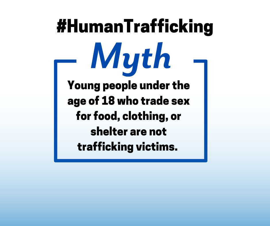 FYSBgov's tweet photo. MYTH:  Young people under 18 who trade sex for food, clothing, or shelter are not #trafficking victims.

TRUTH: A young person under 18 who trades sex for anything of value is considered a victim of domestic minor sex trafficking. Force or coercion does not need to be proven. https://t.co/G10NvVnKDp