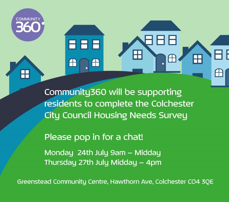 Community360 will be supporting Greenstead residents complete the Colchester City Council Housing Needs Survey

Monday  24th July 9am – Midday
Thursday 27th July Midday – 4pm

Greenstead Community Centre, Hawthorn Ave CO4 3QE

matthewmason@community360.org.uk  01206 505250