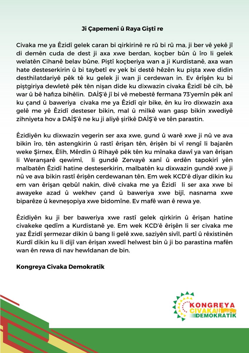 Em wek KCD’ê êrişên li ser civaka me yaz Êzidî şermezar dikin û bang li gelê xwe, saziyên sivîl, partî û rêxistinên Kurdî dikin ku li dijî van êrişan xwedî helwest bin û ji bo parastina mafên wan ên rewa di nav hewldanan de bin.