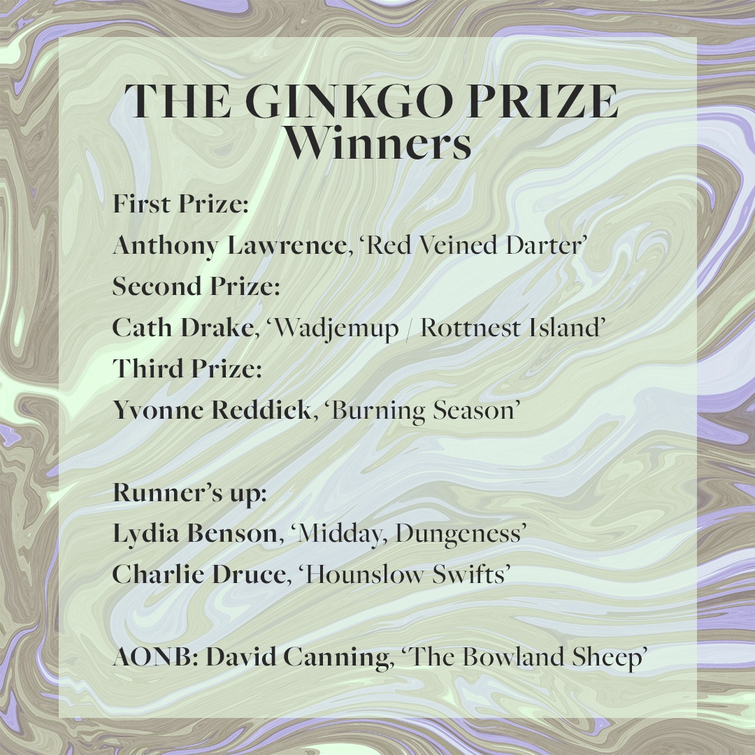 Huge congrats winners of @ginkgoprize: 1st Anthony Lawrence (@Tide_Inspector), ‘Red Veined Darter’ 2nd Cath Drake (@cathdrake), ‘Wadjemup / Rottnest Island’ 3rd Yvonne Reddick (@YvonneReddick), ‘Burning Season’ RU: Lydia Benson, Charlie Druce AONB: @poet_davidjcanning