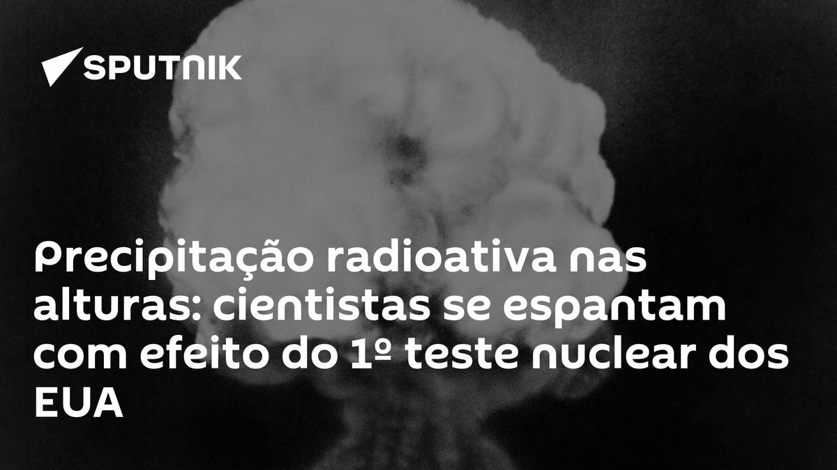 sputnik_brasil's tweet photo. Precipitação radioativa nas alturas: cientistas se espantam com efeito do 1º #testenuclear dos #EUA https://t.co/4KdhNzk78M https://t.co/7MgVfBmFe3