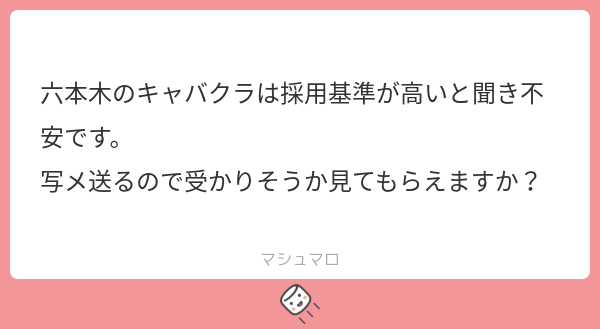 仰る通り六本木のキャバクラの採用基準は全体的に高めです。
写メを頂ければ合格できそうなお店があるかなどスカウトがお答えすることもできます。