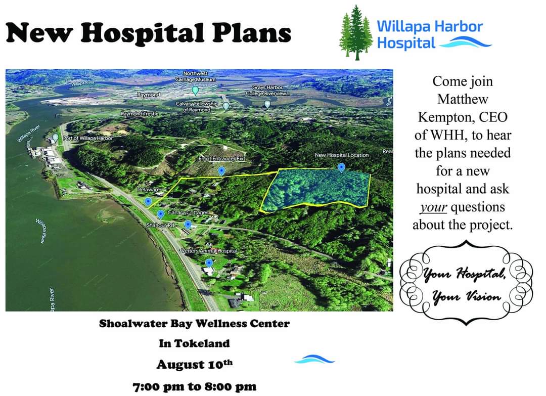 Come join Matthew Kempton, CEO of Willapa Harbor Hospital, to hear the plans for a new hospital and ask your questions about the project! Your hospital, Your vision
Time: 7 p.m. to 8 p.m.
Date: August 10, 2023
Place: Shoalwater Bay Wellness Center