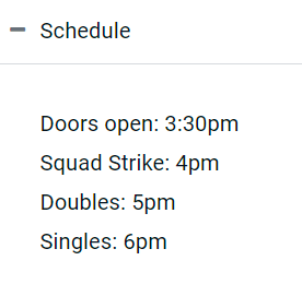 Please see the new schedule for tomorrow! 

Doors open: 3:30pm
Squad Strike: 4pm
Doubles: 5pm

new schedule for tomorrow please let everyone know!!!!!!!!!!!!
