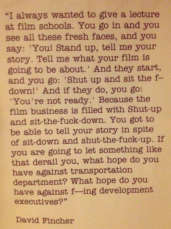This still stands… David Fincher’s advice to #filmmakers… ‘You got to be able to tell your story in spite of sit-down and shut-the-fuck-up. If you are going to let something like that derail you, what hope do you have…’