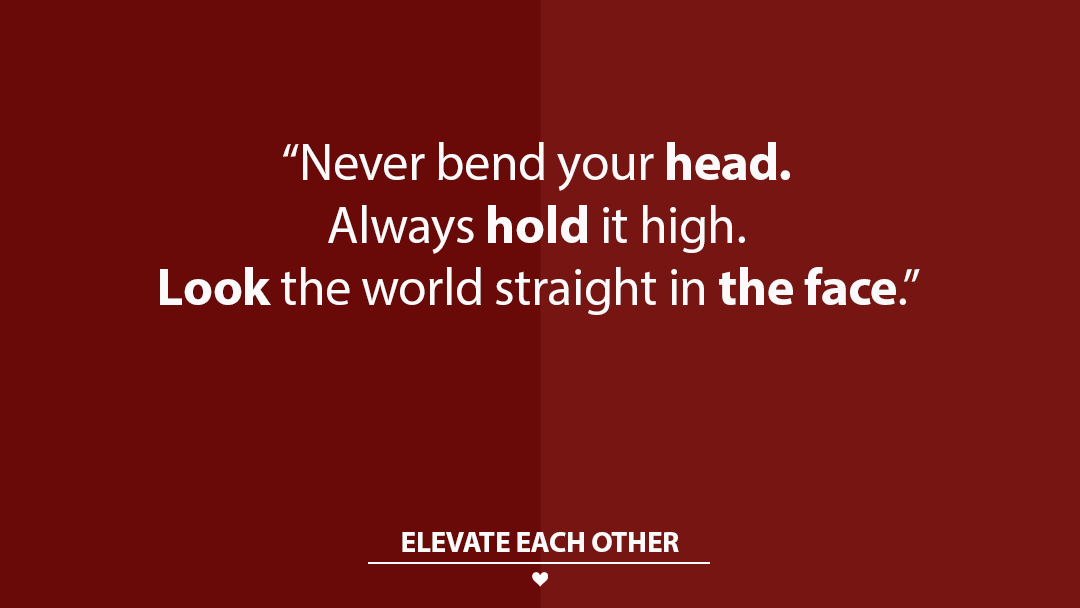 Never bend your head. Always hold it high. Look the world straight in the face.” –Unknown

#YouveGotThis #ElevateEachOther
#CareerTips