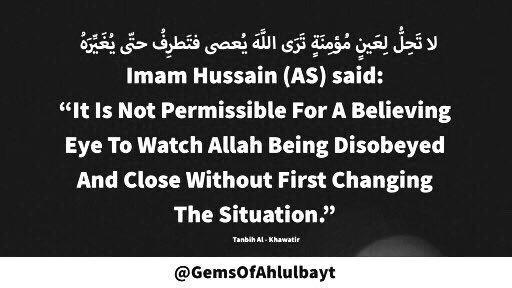 #ImamHussain (AS) said:

“It Is Not Permissible For A 
Believing Eye To Watch Allah 
Being Disobeyed And Close 
Without First Changing The 
Situation.”

#YaHussain #YaHussein
 #ImamHussein #AhlulBayt 
#Karbala #Muharram2023