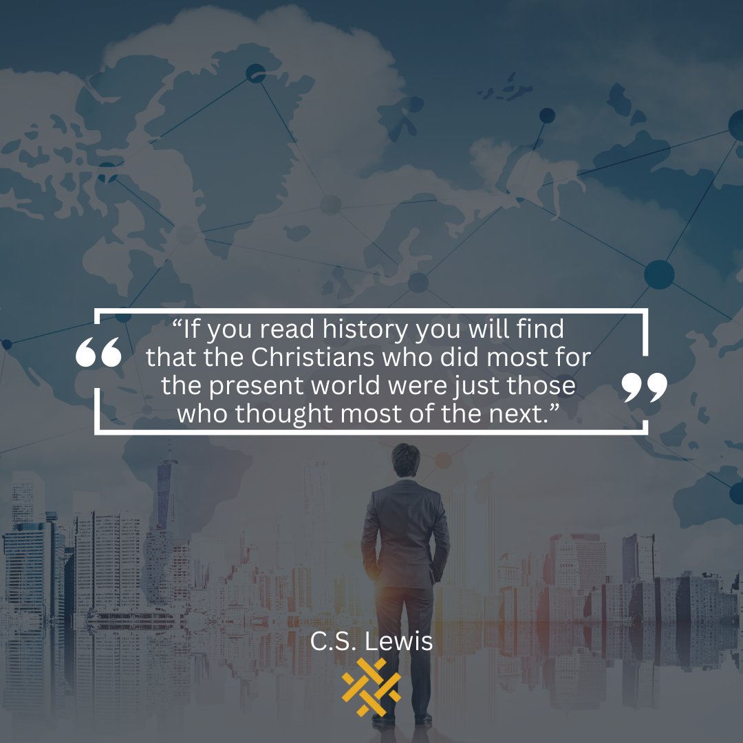 "If you read history you will find that the Christians who did most for the present world were just those who thought most of the next.”
― C.S. Lewis