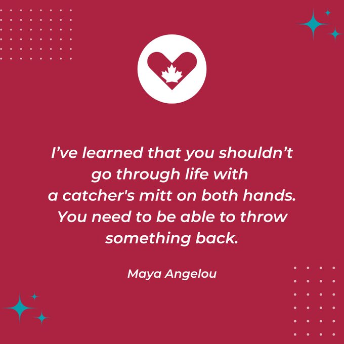 “I’ve learned that you shouldn’t go through life with a catcher's mitt on both hands. You need to be able to throw something back.”
— Maya Angelou