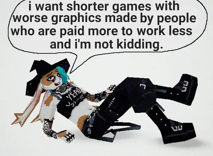CaseyExplosion's tweet image. "I want shorter games with worse graphics" as a meme is enduringly fascinating because there is so much discontent baked into that statement, it speaks to people fed up with heavy system requirements as much as it does those exhausted with how huge time investments some games are