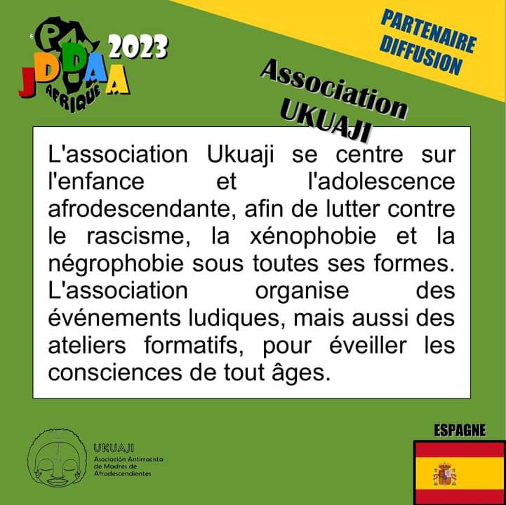 JDDAA 2023 – Association UKUAJI
Localisation : Madrid en Espagne
Fondation : 2018
PARTENAIRE DE DIFFUSION
Merci à elles et leur réseau.

#jddaa2023 #ddac2023 #dddaa
#jddaasurtouslescontinents #p1mafrikanim
#p1mafrik
#ukuajiantirracista
#madrid #espagne #espana