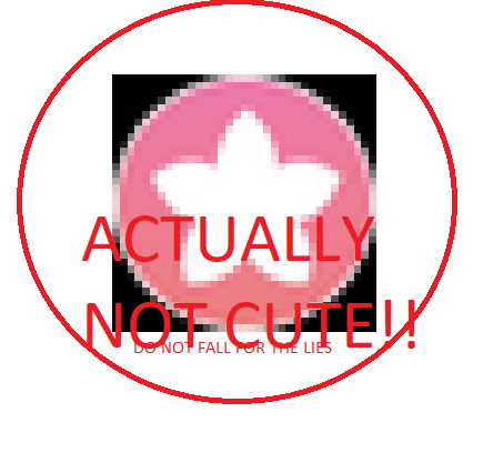 A low-quality image of the symbol for cute (a pink circle with a white star) circled with red. This is captioned with 'actually not cute' and 'do not fall for the lies' as a joke.