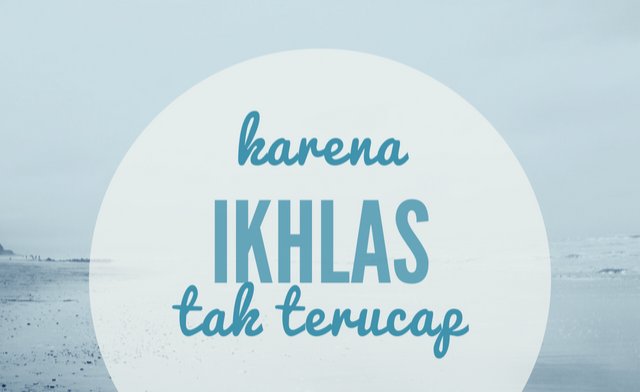 Bnyak orang blg ikhlas itu cm nawaitu, Lillahi taala.. klw cm itu sih gampang guys.!!
Cz Lillahi taala hrs diiringi sikap zuhud, wara, syukur, sabar n tawakal

-cm Allah n dirimu yg tau, ap km ikhlas atw pamer, nyari untung, terpaksa, gengsi, biar d puji, dll-