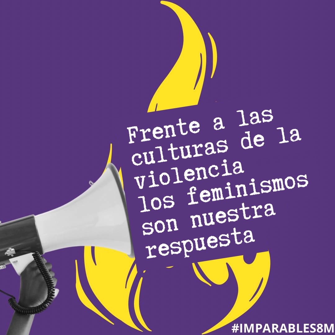 ¡Frente a las culturas de la violencia, los feminismos son nuestra respuesta! #Imparables8M