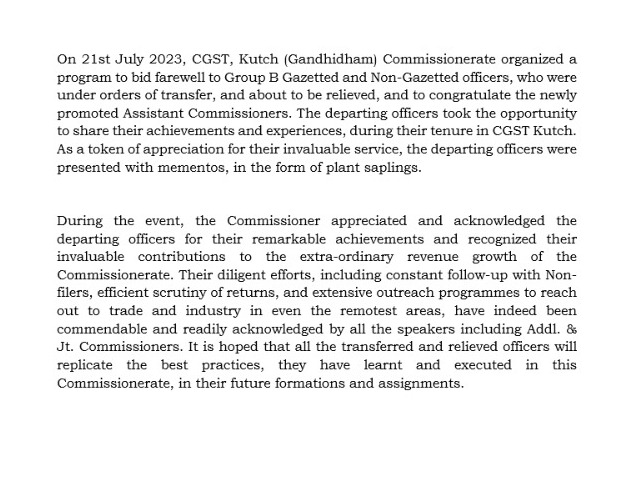 On 21st July 2023, CGST, Kutch (Gandhidham) Commissionerate organized a program to bid farewell to Group B Gazetted and Non-Gazetted officers, who were under orders of transfer, and about to be relieved, and to congratulate the newly promoted Assistant Commissioners.