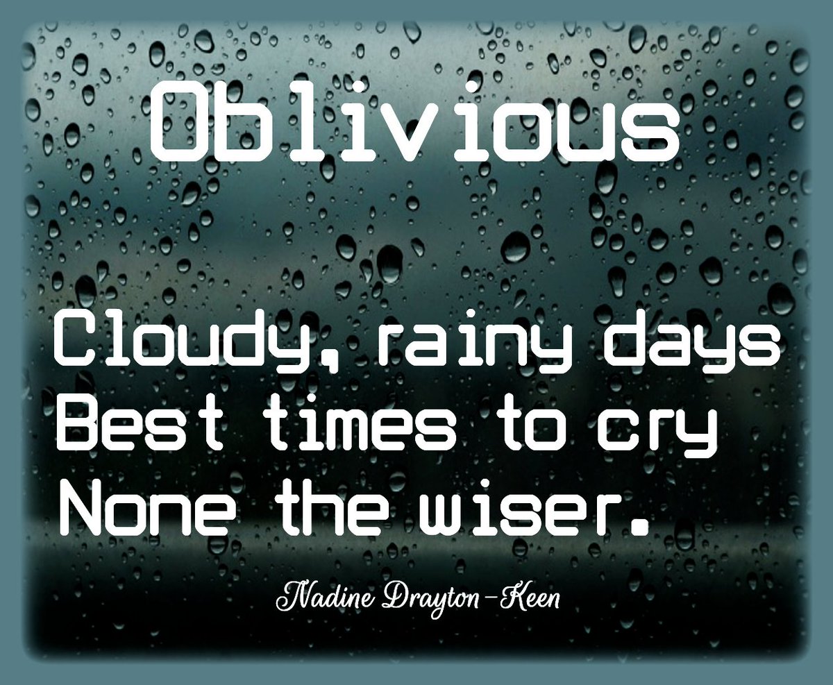 Oblivious

Cloudy, rainy days
Best times to cry
None the wiser.

- a poem by Nadine Drayton-Keen (a.k.a., Overcomer Keen)

composed July 23, 2022 https://t.co/OlVdyexHZ1