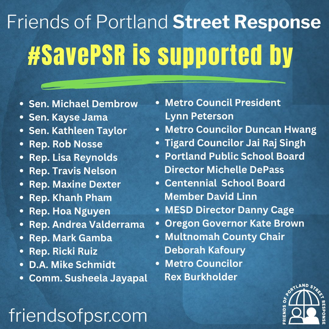 Friends of Portland Street Response (@friendsofpsr) on Twitter photo Grateful for the support of 24 elected officials to #SavePSR!
Thank you <a href="/michaeldembrow/">Sen. Michael Dembrow</a> <a href="/SenatorJama/">Senator Kayse Jama (He/Him)</a> <a href="/RobNosse/">Rob Nosse</a> <a href="/Kathleen4Oregon/">State Senator Kathleen Taylor</a> <a href="/KhanhPhamForOR/">Khanh Pham for Oregon</a> <a href="/dex_max/">Maxine Dexter</a> <a href="/DreaValderrama/">Andrea Valderrama</a> <a href="/RepLisaReynolds/">Representative Lisa Reynolds</a> <a href="/IamTravisNelson/">Rep. Travis E. Nelson 🩺</a> <a href="/RickiRuizOR/">Ricki Ruiz</a> <a href="/mark_gamba/">Mark Gamba</a> <a href="/Rep_HoaNguyen/">State Representative Hoa Nguyen (she/her) D 48</a> <a href="/SusheelaJayapal/">Susheela Jayapal</a> <a href="/MCPLynnPeterson/">Metro Council President</a> Grateful for the support of 24 elected officials to #SavePSR!
Thank you <a href="/michaeldembrow/">Sen. Michael Dembrow</a> <a href="/SenatorJama/">Senator Kayse Jama (He/Him)</a> <a href="/RobNosse/">Rob Nosse</a> <a href="/Kathleen4Oregon/">State Senator Kathleen Taylor</a> <a href="/KhanhPhamForOR/">Khanh Pham for Oregon</a> <a href="/dex_max/">Maxine Dexter</a> <a href="/DreaValderrama/">Andrea Valderrama</a> <a href="/RepLisaReynolds/">Representative Lisa Reynolds</a> <a href="/IamTravisNelson/">Rep. Travis E. Nelson 🩺</a> <a href="/RickiRuizOR/">Ricki Ruiz</a> <a href="/mark_gamba/">Mark Gamba</a> <a href="/Rep_HoaNguyen/">State Representative Hoa Nguyen (she/her) D 48</a> <a href="/SusheelaJayapal/">Susheela Jayapal</a> <a href="/MCPLynnPeterson/">Metro Council President</a>