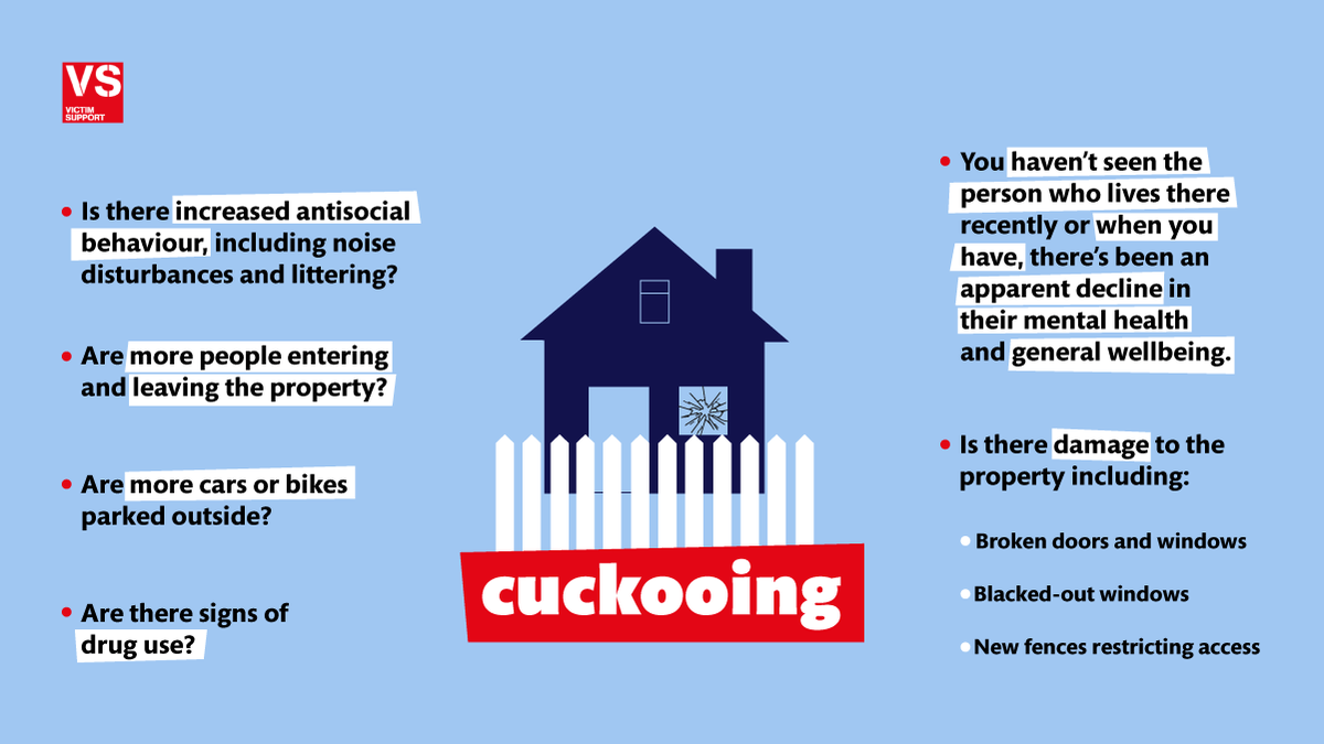 Cuckooing is a practice where people take over a person’s home. They use the property to carry out criminal activity and facilitate #Exploitation.  

We can offer support if you or someone you know has been impacted.

📞 08 08 16 89 111 
💻 victimsupport.org.uk/live-chat