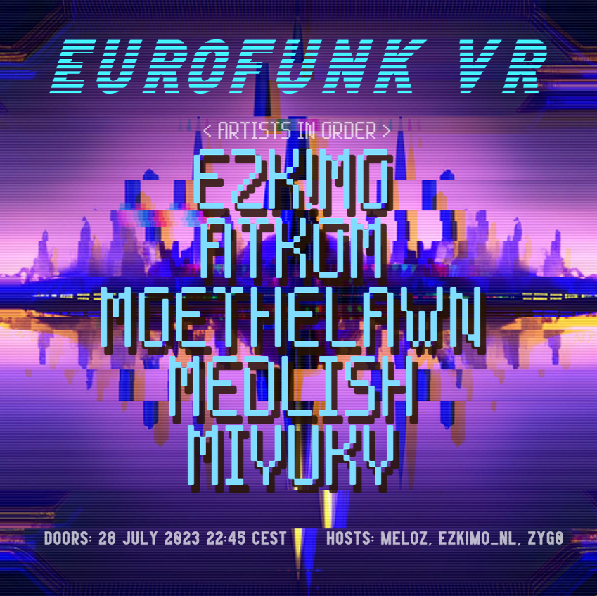 EuroFunk Festival #2

Line-up:
23:00 - <a href="/EZKIMO_NL/">EZKIMO_NL</a>
00:00 - @Atkomvt
01:00 - <a href="/moethelawnvr/">moethelawn</a>
02:00 - <a href="/medlish/">medlish</a>
03:00 - <a href="/notDJMiyuky/">Miyuky</a>

All times are in UTC+2

Event info:
📅 Date: 28 July 2023 23:00 UTC+2
🔑 Doors: 22:45 UTC+2

#dnb #vrchat #neurofunk