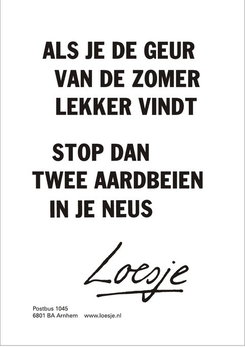 **         als je de geur
               van de zomer
               lekker vindt 

               stop dan
        twee aardbeien
                in je neus  **

#loesje #goedemorgen #zomer