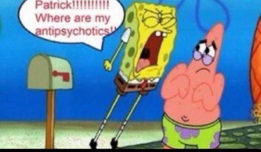 spongebob yelling at patrick where are my antipsychotics