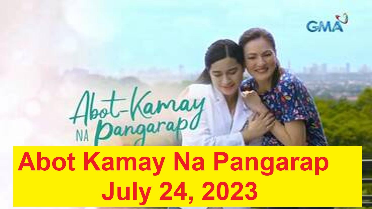 Abot Kamay Na Pangarap July 24, 2023