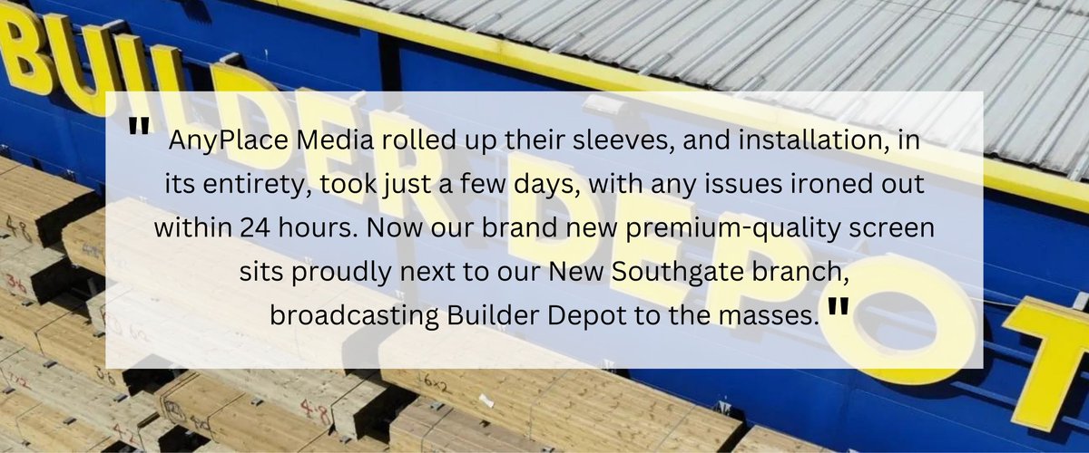 We took on the challenge and completed the install for them. Here's what their Head of Marketing had to say about the installation.

#BuilderDepot #AnyPlaceMediaGroup #DigitalSignage #DigitalDisplays #DigitalMedia