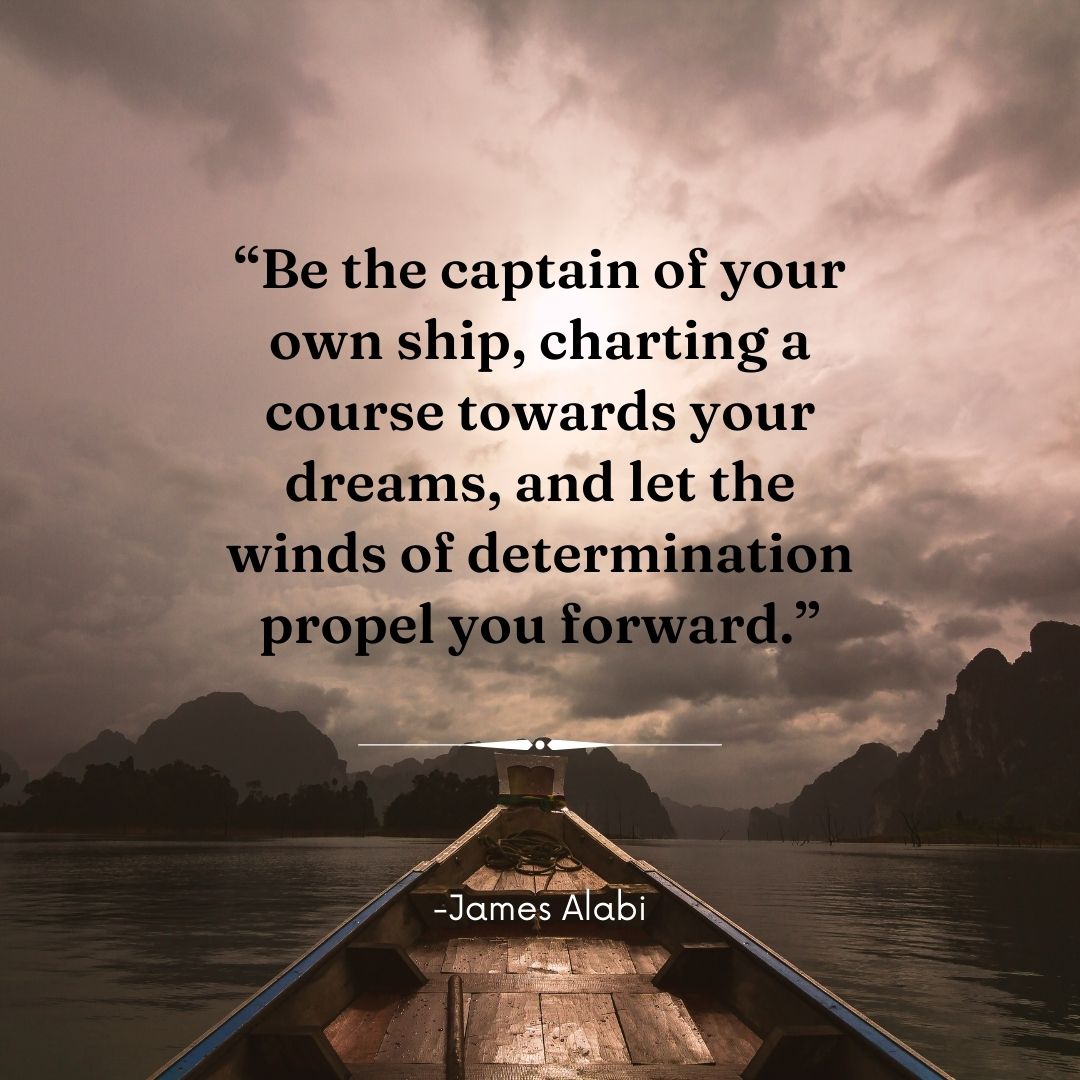 Embrace the role of captain on your life's journey, charting a course towards your ambitions, and harness the winds of resolve to propel you forward. #DeterminationDrivesSuccess #MotivationMonday