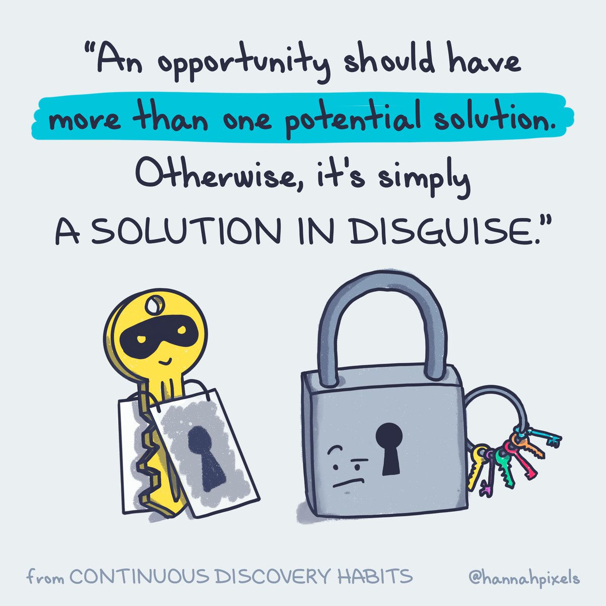 While striving to be more outcome-centered, look out for sneaky solutions! 🦹‍♀️ "An opportunity should have more than one potential solution. Otherwise, it's simply a solution in disguise." from <a href="/ttorres/">Teresa Torres</a> Continuous Discovery Habits