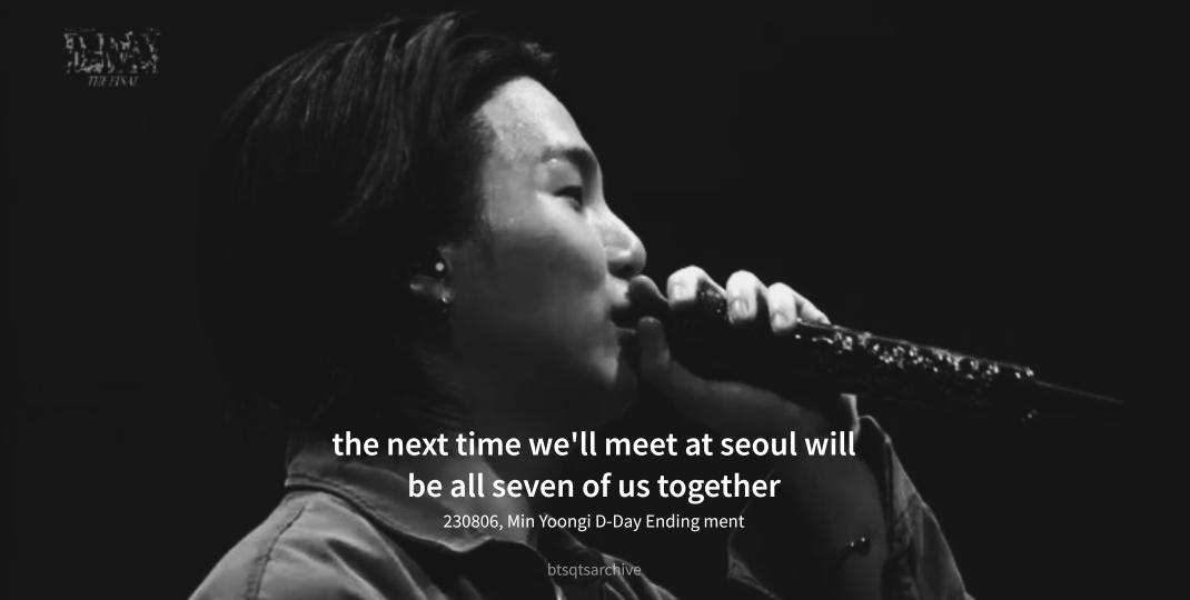 "the next time we'll meet at seoul will be all seven of us together" ㅡ 230806, Min Yoongi Ending ment