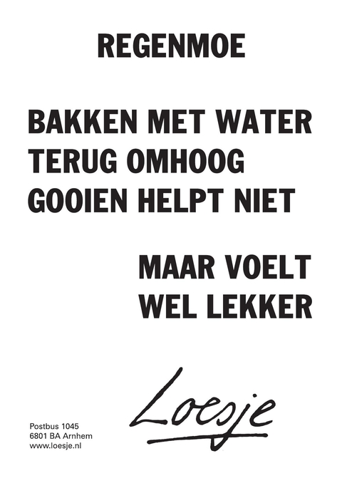 LoesjeNL's tweet photo. **                  regenmoe

        bakken met water
        terug omhoog
        gooien helpt niet

                        maar voelt
                         wel lekker ***

#loesje #zomer #regen #codegeel https://t.co/qe7zKJdwNg