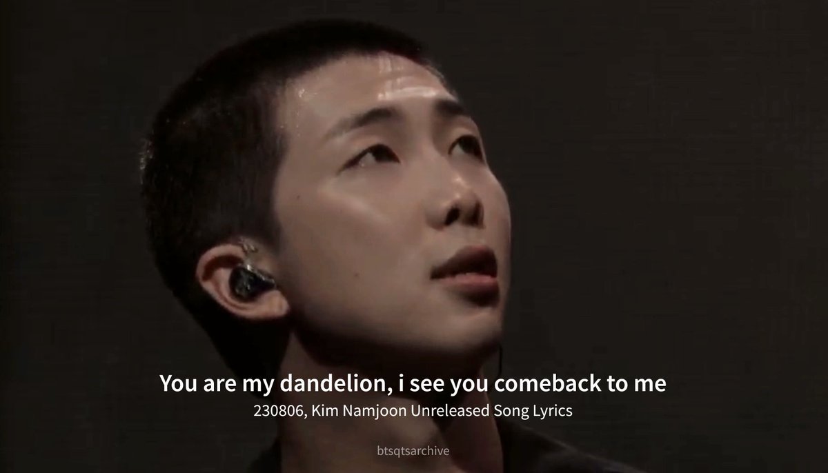 "You are my dandelion, i see you comeback to me" — 230806, Kim Namjoon Unreleased song lyrics