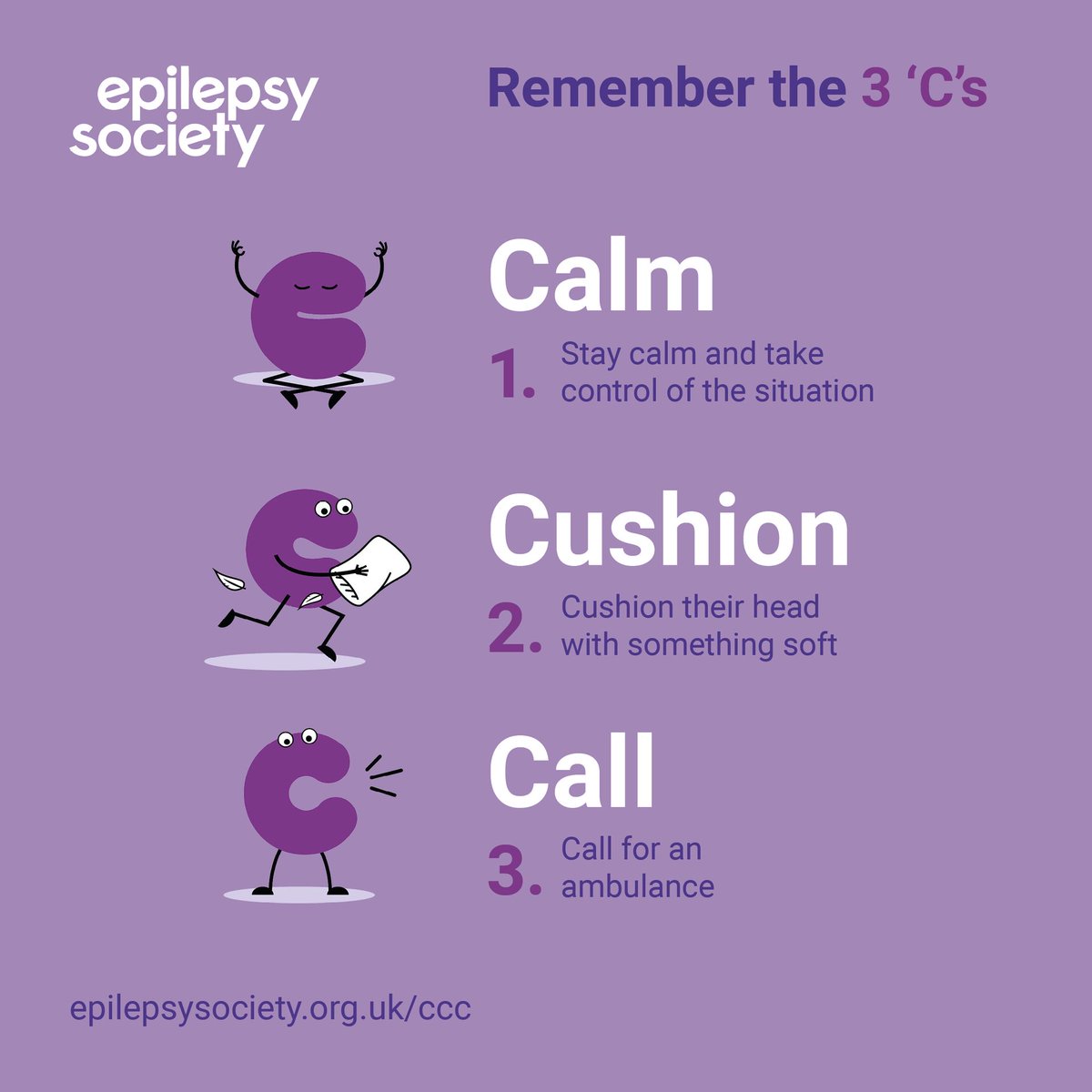 If you see someone having a seizure, remember the 3 'C's:

Stay CALM
CUSHION their head
CALL for help

Our aim is to make sure everyone is #seizuresavvy and knows how to support someone with #epilepsy 💜